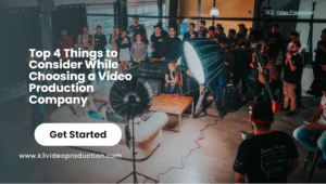Top 4 Things to Consider While Choosing a Video Production Company