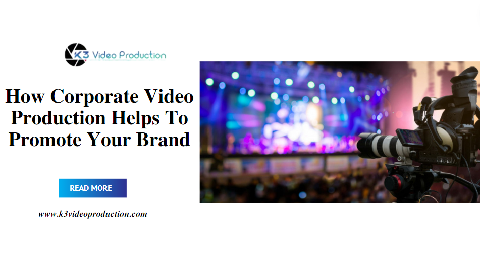 How Corporate Video Production Helps To Promote Your Brand