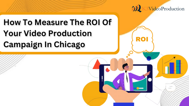 How To Measure The ROI of Your Video Production Campaign In Chicago