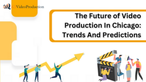 The Future of Video Production In Chicago: Trends And Predictions