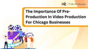 The Importance Of Pre-Production In Video Production For Chicago Businesses