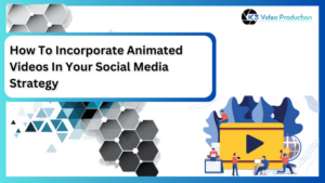 How To Incorporate Animated Videos In Your Social Media Strategy