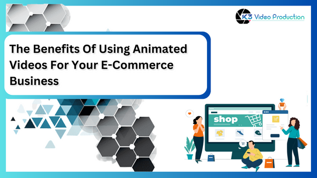 The Benefits Of Using Animated Videos For Your E-Commerce Business