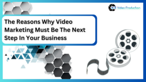 The Reasons Why Video Marketing Must Be The Next Step In Your Business