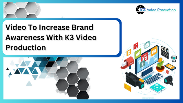 Video To Increase Brand Awareness With K3video Production