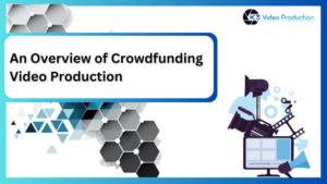 An Overview of Crowdfunding Video Production