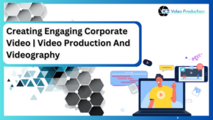 Creating Engaging Corporate Video Production And Videography